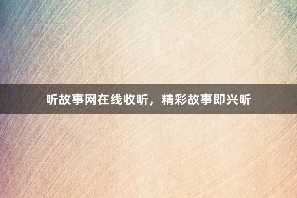 听故事网在线收听,精彩故事即兴听